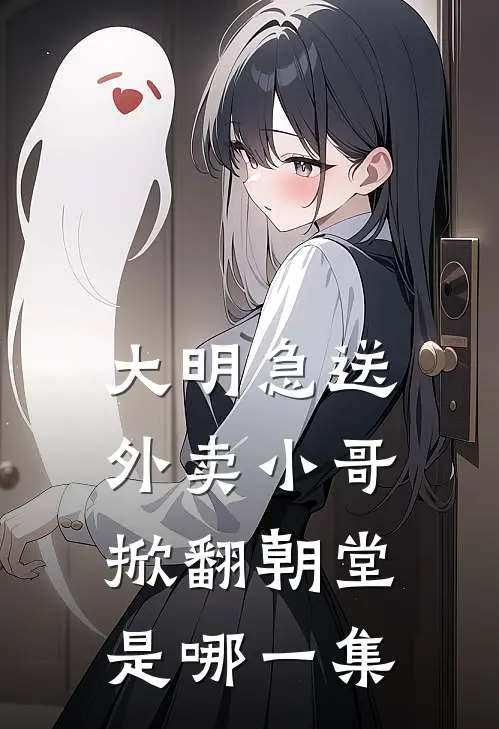 大明急送外卖小哥掀翻朝堂是哪一集