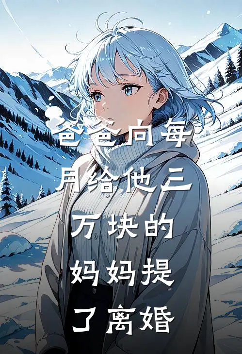 爸爸向每月给他三万块的妈妈提了离婚(明远秋玲)最新小说推荐_最新热门小说爸爸向每月给他三万块的妈妈提了离婚明远秋玲