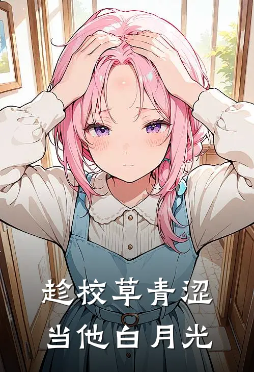 趁校草青涩，当他白月光辜安徐俊最新小说全文阅读_在线免费小说趁校草青涩，当他白月光(辜安徐俊)