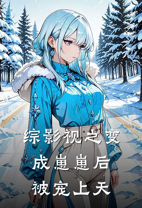 综影视之变成崽崽后被宠上天(程舒然无邪)全集阅读_综影视之变成崽崽后被宠上天最新章节阅读