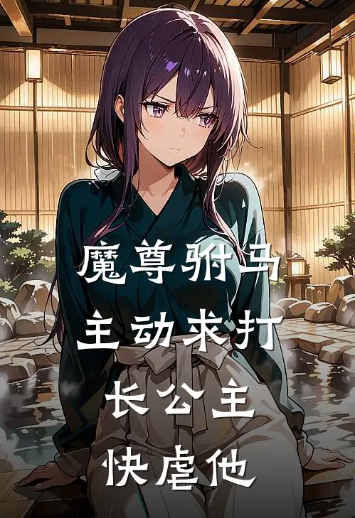 魔尊驸马主动求打，长公主快虐他