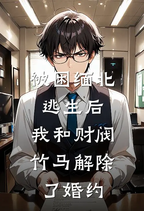 被困缅北逃生后，我和财阀竹马解除了婚约