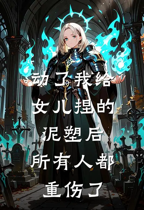 动了我给女儿捏的泥塑后，所有人都重伤了