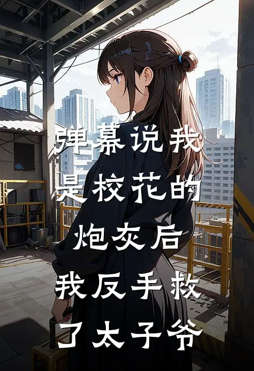 弹幕说我是校花的炮灰后，我反手救了太子爷