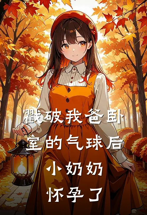 戳破我爸卧室的气球后，小奶奶怀孕了