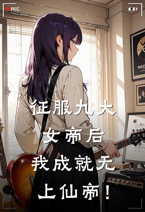 征服九大女帝后，我成就无上仙帝！