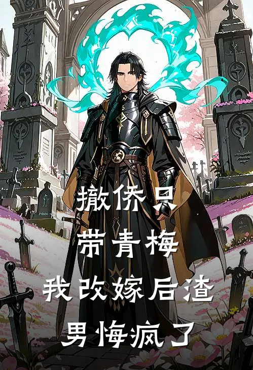 撤侨只带青梅，我改嫁后渣男悔疯了